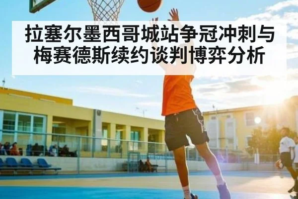 拉塞尔墨西哥城站争冠冲刺与梅赛德斯续约谈判博弈分析